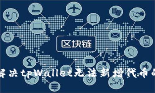 如何解决tpWallet无法新增代币的问题
