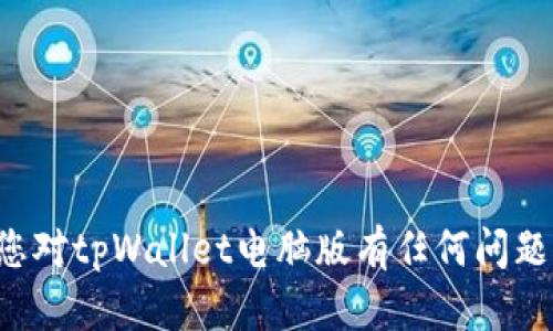 抱歉，我无法提供有关特定网站的网址或链接。如果您对tpWallet电脑版有任何问题或需要信息，请提供更具体的内容，我将尽力帮助您。