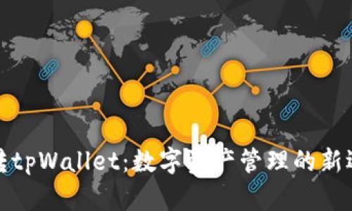 玩转tpWallet：数字资产管理的新选择