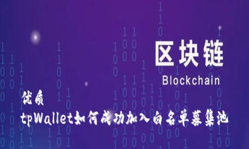 优质
tpWallet如何成功加入白名单募集池