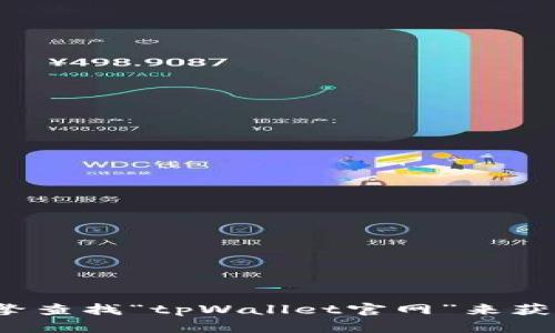 很抱歉，我无法提供实时的网络信息或特定网站的链接。您可以通过搜索引擎查找“tpWallet官网”来获取最新的官方网站信息。如果您有其他问题或需要进一步的信息，请告诉我！