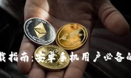 区块链钱包下载指南：安卓手机用户必备的安全钱包选择