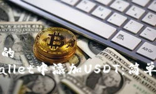 思考一个且的  
如何在tpWallet中添加USDT：简单步骤与技巧