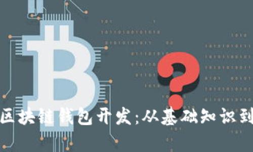 全面解析区块链钱包开发：从基础知识到技术实现
