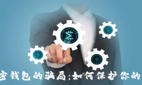   
 揭穿加密钱包的骗局：如何保护你的数字资产