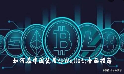如何在中国使用tpWallet：全面指南