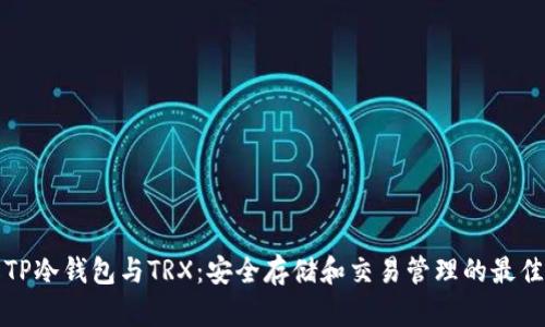 理解TP冷钱包与TRX：安全存储和交易管理的最佳选择