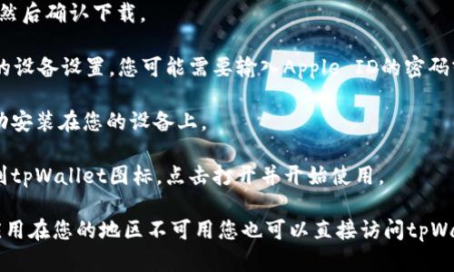 在iOS设备上下载tpWallet应用程序，您可以按照以下步骤进行：

1. **打开App Store**: 在您的iPhone或iPad上找到并点击App Store图标。
  
2. **搜索tpWallet**: 在App Store的搜索栏中输入“tpWallet”，然后点击搜索。

3. **查找应用**: 在搜索结果中找到tpWallet应用程序，确保开发者是可信的。

4. **点击获取**: 找到tpWallet后，点击“获取”按钮，然后确认下载。

5. **输入密码或使用Face ID/Touch ID**: 根据您的设备设置，您可能需要输入Apple ID的密码或使用Face ID/Touch ID进行身份验证。

6. **等待下载和安装**: 下载完成后，应用程序将自动安装在您的设备上。

7. **打开应用**: 下载完成后，您可以在主屏幕上找到tpWallet图标，点击打开并开始使用。

如果在App Store中找不到tpWallet，可能是因为该应用在您的地区不可用您也可以直接访问tpWallet的官方网站，查看是否有提供iOS设备的下载链接。