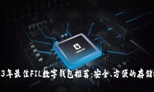 2023年最佳FIL数字钱包推荐：安全、方便的存储选择