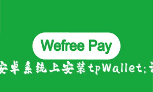 思考一个且的  
如何在美国版安卓系统上安装tpWallet：详细步骤与指导