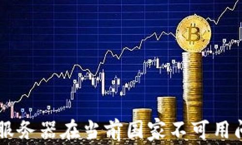 
解决tpWallet服务器在当前国家不可用问题的全面指南