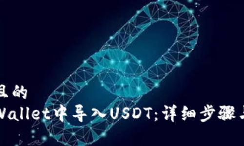 思考一个且的  
如何在tpWallet中导入USDT：详细步骤与注意事项