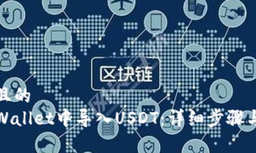 思考一个且的  
如何在tpWallet中导入USDT：详细步骤与注意事项