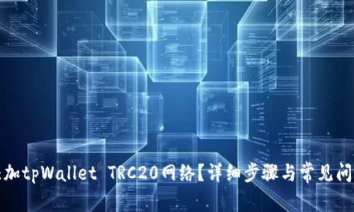 如何添加tpWallet TRC20网络？详细步骤与常见问题解答