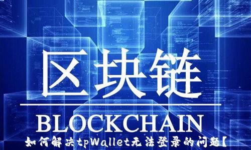 
如何解决tpWallet无法登录的问题？
