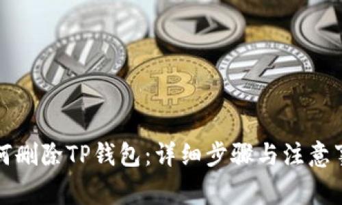 如何删除TP钱包：详细步骤与注意事项