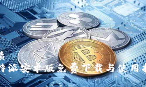 优质
比特派安卓版免费下载与使用指南