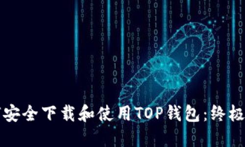 如何安全下载和使用TOP钱包：终极指南