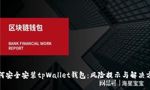 如何安全安装tpWallet钱包：风险提示与解决方案