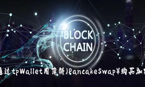 如何通过tpWallet用薄饼（PancakeSwap）购买加密货币