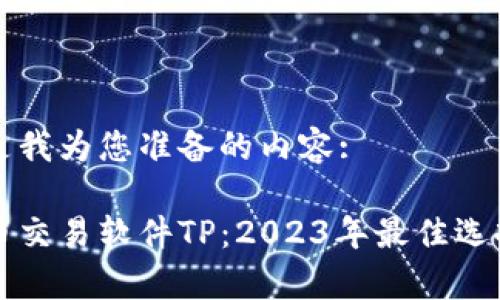 以下是我为您准备的内容:

泰达币交易软件TP：2023年最佳选择指南