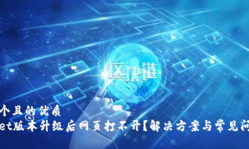 思考一个且的优质  
tpWallet版本升级后网页打不开？解决方案与常见问题解析