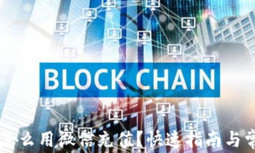 
区块链钱包怎么用微信充值？快速指南与常见问题解析