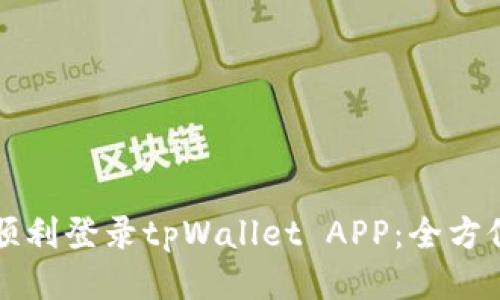 如何顺利登录tpWallet APP：全方位指南