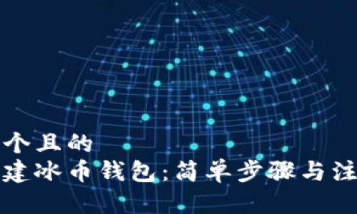 思考一个且的  
如何创建冰币钱包：简单步骤与注意事项