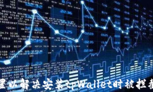 
如何设置以解决安装tpWallet时被拦截的问题