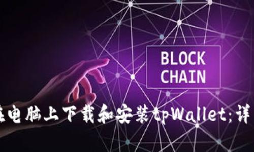 如何在电脑上下载和安装tpWallet：详细指南