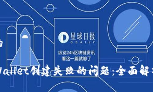思考一个且的

如何解决TPWallet创建失败的问题：全面解析与解决方案