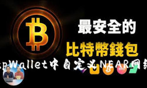 如何在tpWallet中自定义NEAR网络的设置