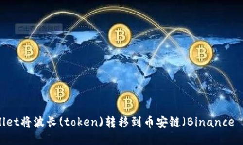 如何通过tpWallet将波长(token)转移到币安链（Binance Smart Chain）