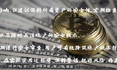 如何判断tpWallet是否被冻结？

tpWallet, 冻结, 账户安全, 加密钱包/guanjianci

## 内容大纲

1. 引言
   - 什么是tpWallet
   - 为什么关注tpWallet的冻结情况

2. tpWallet被冻结的原因
   - 违规行为
   - 安全问题
   - 系统维护

3. 如何检查tpWallet是否被冻结
   - 登录tpWallet账户
   - 查看交易记录
   - 客服咨询

4. 冻结后的处理方法
   - 解除冻结的步骤
   - 注意事项

5. 防止tpWallet被冻结的措施
   - 遵循相关规定
   - 定期安全检查

6. 常见问题与解答
   - Q1: tpWallet冻结后还能取回资金吗？
   - Q2: 我该如何保护我的tpWallet？
   - Q3: 如果我发现自己账户被冻结，应该做什么？
   - Q4: 如何联系客服获取帮助？
   - Q5: tpWallet的冻结会影响其他加密货币吗？
   - Q6: 如何预防未来的账户冻结？

## 正文内容

### 引言

tpWallet是一款流行的加密货币钱包，提供便捷的钱包管理功能与安全保障。作为用户，了解账户是否被冻结是十分重要的，因为这直接关系到用户的资金安全和交易的顺利进行。

在本篇文章中，我们将详细探讨如何判断tpWallet是否被冻结、被冻结的原因以及相关解决方案，帮助用户更好地使用该钱包并保护自身的资产。

### tpWallet被冻结的原因

#### 违规行为

tpWallet会对涉及违规行为的账户进行冻结，例如洗钱、诈骗等不法行为。这是为了保护平台的正常运营，维护其他用户的资金安全。

如果账户存在异常交易，比如频繁的资金进出或大额交易而不符合账户历史，tpWallet有可能会自动冻结该账户以调查具体情况。

#### 安全问题

如果tpWallet系统发现疑似盗号或恶意行为，比如频繁地尝试错误密码或者从不同的IP地址登录，系统会暂时冻结账户以保护用户的安全。

这类冻结通常是暂时的，只需通过安全验证即可恢复，但用户仍需提高警惕，确保账户的安全性。

#### 系统维护

在一些情况下，tpWallet可能会进行系统维护和升级，账户可能会暂时冻结。在这种情况下，用户需要耐心等待，通常在维护完成后，账户会自动恢复正常。

### 如何检查tpWallet是否被冻结

#### 登录tpWallet账户

首先，尝试登录你的tpWallet账户。如果账户被冻结，系统通常会弹出提示，告知账户处于冻结状态。

若登录成功，需进一步检查账户的交易记录和功能是否正常。

#### 查看交易记录

进入到账户的交易记录页面，查看最近的交易是否有异常。若账户被冻结，你可能无法正常进行新的交易，或历史交易记录无法查看。

同时，请关注收发资金的状态，确保没有未处理的交易。

#### 客服咨询

如果你无法判断账户状态，建议通过tpWallet的客服进行咨询。提供必要的账户信息，客服会帮你确认账户是否被冻结，并解释具体原因。

### 冻结后的处理方法

#### 解除冻结的步骤

如果确认账户被冻结，应立即采取措施解除冻结。通常情况下，需按照tpWallet提供的指引进行操作，进行身份验证，确保账户安全。

在某些情况下，用户需要填写申诉表格，详细说明账户被冻结的原因，并提供相关证明材料（如身份证明、交易记录等）。

#### 注意事项

在处理解除冻结申请时，用户需保持耐心，不要频繁反复提交相同的请求，这可能会导致处理延迟。

同时，请定期查看邮箱和手机短信，关注tpWallet发送的相关通知，以便及时回复客服的进一步要求。

### 防止tpWallet被冻结的措施

#### 遵循相关规定

使用tpWallet时，用户需遵循相关的法律法规和平台政策，避免进行任何可能触犯法律的操作，如洗钱、诈骗等行为。

保持良好的交易习惯，避免频繁的大额交易，以及异常的行为模式，有助于减少账户被冻的风险。

#### 定期安全检查

建议定期对tpWallet进行安全检查和设置，包括启用双重验证、定期更换密码，确保没有第三方可疑登录历史。

这样可以增强账户的安全性，避免被黑客攻击而导致的账户冻结情况。

### 常见问题与解答

#### Q1: tpWallet冻结后还能取回资金吗？

一般情况下，如果tpWallet冻结是由于违规行为或安全检查，用户在满足一定条件后可以提取资金。但需根据具体情况而定，建议及时联系平台客服获取支持。

#### Q2: 我该如何保护我的tpWallet？

保护tpWallet主要包括启用强密码、定期更换密码、启用双重验证、避免在公共Wi-Fi下交易等方式，能有效提高账户的安全性。

#### Q3: 如果我发现自己账户被冻结，应该做什么？

如果账户被冻结，第一步应确认冻结的原因，随后按照平台的指引办理解除冻结手续，准备好相关证明材料，与客服保持联系。

#### Q4: 如何联系客服获取帮助？

用户可以通过tpWallet的官网、社交媒体、或应用内联系客服，提供必要的账户信息，客服会协助解决问题。

#### Q5: tpWallet的冻结会影响其他加密货币吗？

tpWallet的冻结通常是针对特定账户的，若其他账户正常，则不受影响。但建议保持所有资产的安全性，定期检查账户状况。

#### Q6: 如何预防未来的账户冻结？

预防账户冻结需关注使用习惯、遵循平台政策、定期进行安全检查，以及随时关注账户的安全提示。

总之，通过深入了解tpWallet的使用规则、保持良好的操作习惯、定期进行安全审查，用户可有效降低账户被冻结的风险。

以上是对tpWallet账户冻结问题的全面解读，希望对用户有所帮助。在实际使用过程中，保持警惕，规避风险，将是最可靠的资产保护方式。