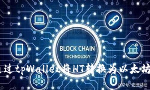 如何通过tpWallet将HT转换为以太坊（ETH）