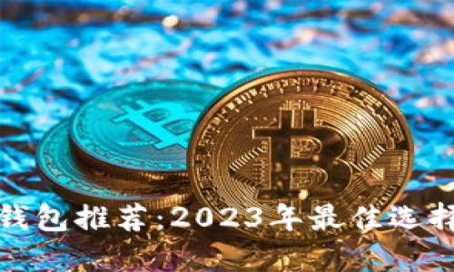 安全的数字钱包推荐：2023年最佳选择与使用指南