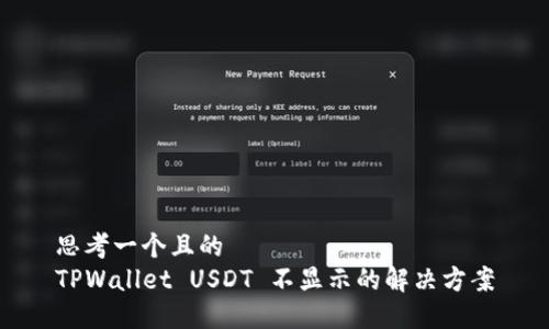 思考一个且的  
TPWallet USDT 不显示的解决方案
