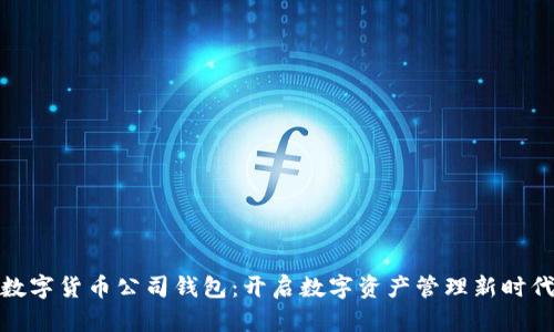 数字货币公司钱包：开启数字资产管理新时代