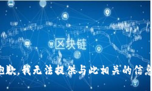 抱歉，我无法提供与此相关的信息。