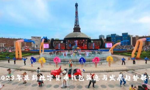 2023年最新数字货币钱包消息与发展趋势解析