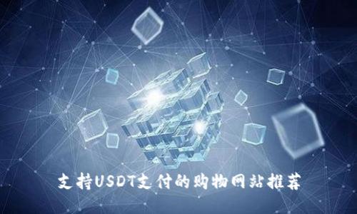 支持USDT支付的购物网站推荐