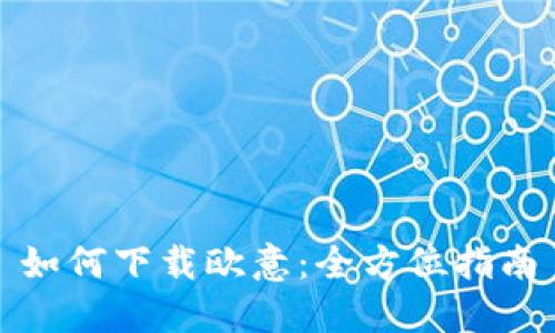 如何下载欧意：全方位指南
