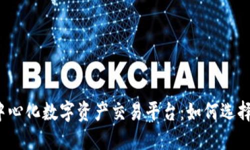 全球去中心化数字资产交易平台：如何选择和使用？