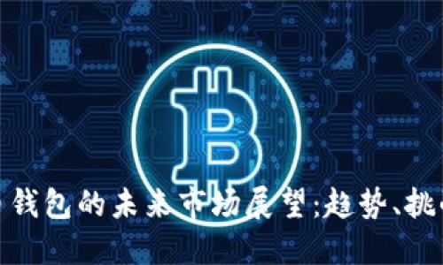 数字货币钱包的未来市场展望：趋势、挑战与机遇
