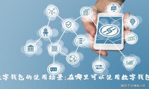 数字钱包的使用场景：在哪里可以使用数字钱包？