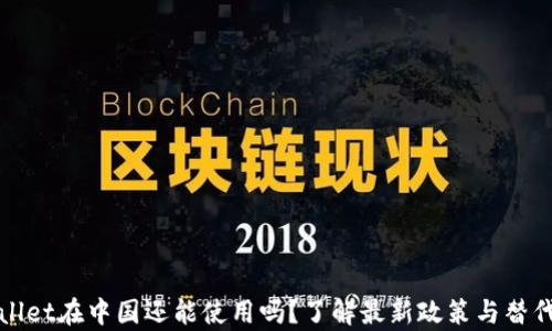
tpWallet在中国还能使用吗？了解最新政策与替代方案