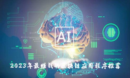 2023年最赚钱的区块链应用程序推荐