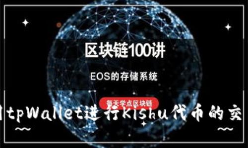 如何使用tpWallet进行Kishu代币的交易和管理