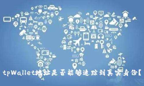 tpWallet地址是否能够追踪到真实身份？